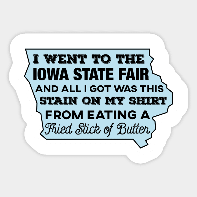 I Went To The Iowa State Fair And All I Got... Sticker by HolidayShirts